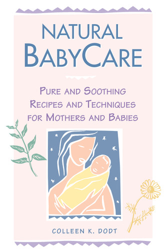 Natural BabyCare: Pure and Soothing Recipes and Techniques for Mothers and Babies book cover by Colleen K. Dodt