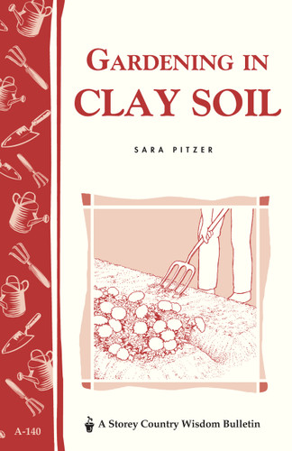 Gardening in Clay Soil: Storey's Country Wisdom Bulletin A-140 (Storey Country Wisdom Bulletin) book cover by Sara Pitzer