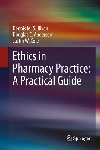 Ethics in Pharmacy Practice: A Practical Guide book cover by Dennis M. Sullivan, Douglas C. Anderson, Justin W. Cole