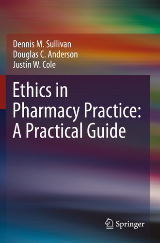 Ethics in Pharmacy Practice: A Practical Guide book cover by Dennis M. Sullivan, Douglas C. Anderson, Justin W. Cole