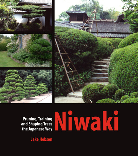 Niwaki: Pruning, Training and Shaping Trees the Japanese Way book cover by Jake Hobson