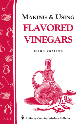 Making & Using Flavored Vinegars: Storey's Country Wisdom Bulletin A-112 (Storey Country Wisdom Bulletin) book cover by Glenn Andrews