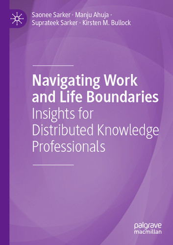 Navigating Work and Life Boundaries: Insights for Distributed Knowledge Professionals book cover by Saonee Sarker, Manju Ahuja, Suprateek Sarker, Kirsten M. Bullock