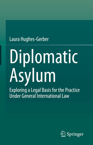 Diplomatic Asylum: Exploring a Legal Basis for the Practice Under General International Law book cover by Laura Hughes-Gerber