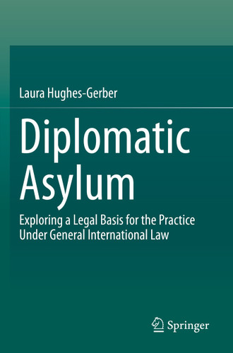 Diplomatic Asylum: Exploring a Legal Basis for the Practice Under General International Law book cover by Laura Hughes-Gerber