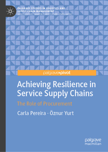 Achieving Resilience in Service Supply Chains: The Role of Procurement (Palgrave Studies in Logistics and Supply Chain Management) book cover by Carla Pereira, Öznur Yurt