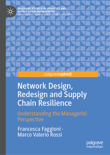 Network Design, Redesign and Supply Chain Resilience: Understanding the Managerial Perspective (Palgrave Studies in Logistics and Supply Chain Management) book cover by Francesca Faggioni, Marco Valerio Rossi