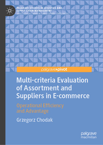 Multi-criteria Evaluation of Assortment and Suppliers in E-commerce: Operational Efficiency and Advantage (Palgrave Studies in Logistics and Supply Chain Management) book cover by Grzegorz Chodak