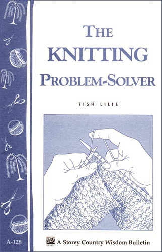 The Knitting Problem Solver: Storey's Country Wisdom Bulletin A-128 (Storey Country Wisdom Bulletin) book cover by Tish Lilie