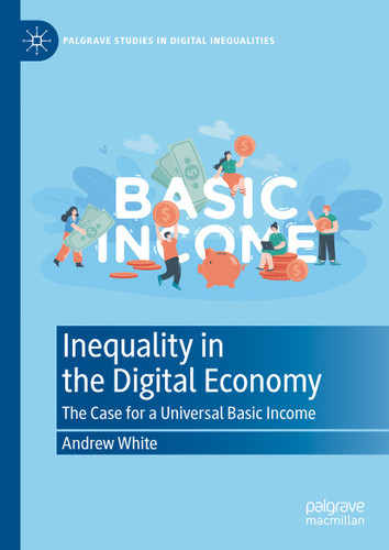 Inequality in the Digital Economy: The Case for a Universal Basic Income (Palgrave Studies in Digital Inequalities) book cover by Andrew White
