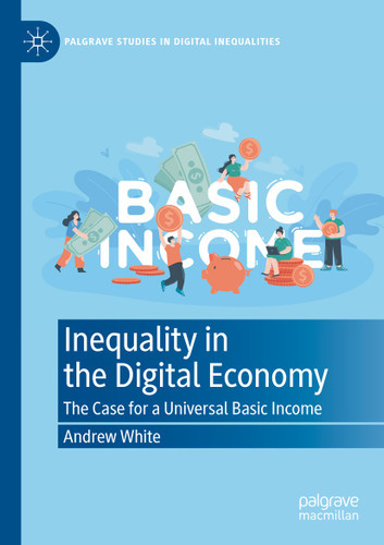 Inequality in the Digital Economy: The Case for a Universal Basic Income (Palgrave Studies in Digital Inequalities) book cover by Andrew White