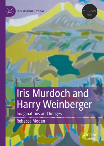 Iris Murdoch and Harry Weinberger: Imaginations and Images (Iris Murdoch Today) book cover by Rebecca Moden
