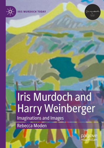 Iris Murdoch and Harry Weinberger: Imaginations and Images (Iris Murdoch Today) book cover by Rebecca Moden