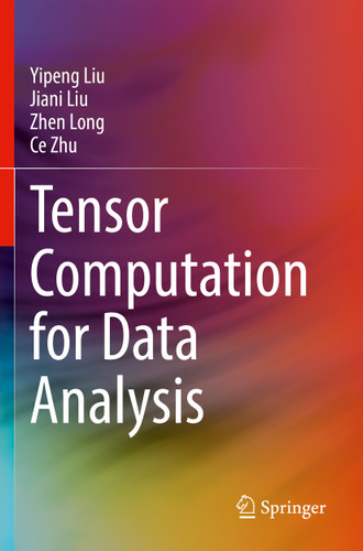 Tensor Computation for Data Analysis book cover by Yipeng Liu, Jiani Liu, Zhen Long, Ce Zhu