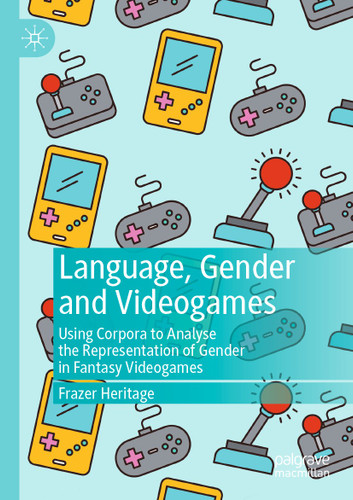 Language, Gender and Videogames: Using Corpora to Analyse the Representation of Gender in Fantasy Videogames book cover by Frazer Heritage