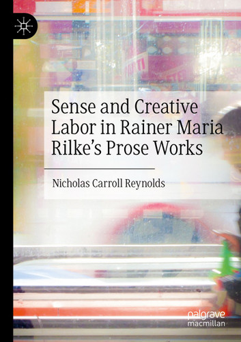 Sense and Creative Labor in Rainer Maria Rilke's Prose Works book cover by Nicholas Carroll Reynolds