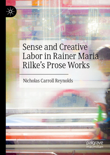 Sense and Creative Labor in Rainer Maria Rilke's Prose Works book cover by Nicholas Carroll Reynolds