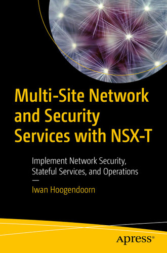 Multi-Site Network and Security Services with NSX-T: Implement Network Security, Stateful Services, and Operations book cover by Iwan Hoogendoorn