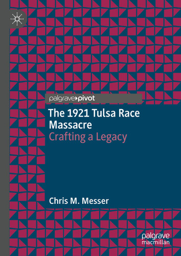 The 1921 Tulsa Race Massacre: Crafting a Legacy book cover by Chris M. Messer