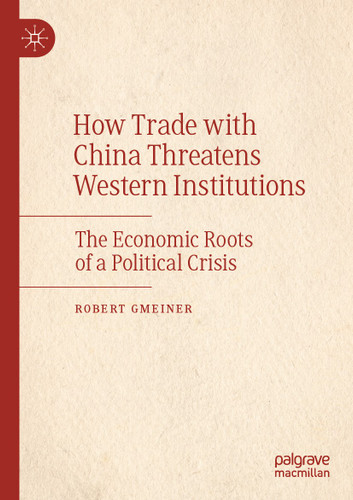 How Trade with China Threatens Western Institutions: The Economic Roots of a Political Crisis book cover by Robert Gmeiner