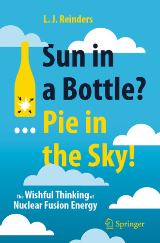 Sun in a Bottle?... Pie in the Sky!: The Wishful Thinking of Nuclear Fusion Energy book cover by L. J. Reinders