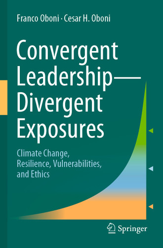 Convergent Leadership-Divergent Exposures: Climate Change, Resilience, Vulnerabilities, and Ethics book cover by Franco Oboni, Cesar H. Oboni