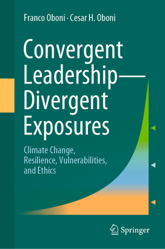 Convergent Leadership-Divergent Exposures: Climate Change, Resilience, Vulnerabilities, and Ethics book cover by Franco Oboni, Cesar H. Oboni