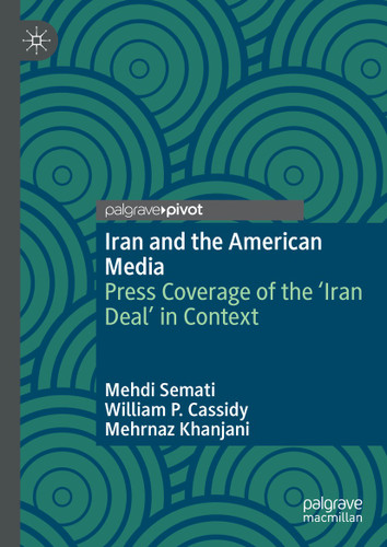 Iran and the American Media: Press Coverage of the ‘Iran Deal’ in Context book cover by Mehdi Semati, William P. Cassidy, Mehrnaz Khanjani