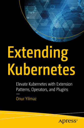 Extending Kubernetes: Elevate Kubernetes with Extension Patterns, Operators, and Plugins book cover by Onur Yilmaz