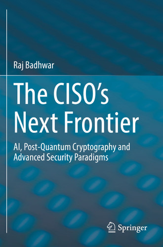 The CISO’s Next Frontier: AI, Post-Quantum Cryptography and Advanced Security Paradigms book cover by Raj Badhwar