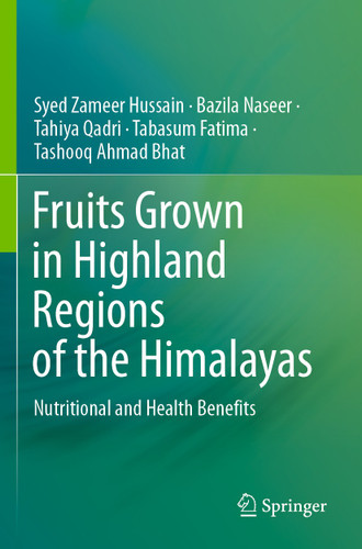 Fruits Grown in Highland Regions of the Himalayas: Nutritional and Health Benefits book cover by Syed Zameer Hussain, Bazila Naseer, Tahiya Qadri, Tabasum Fatima, Tashooq Ahmad Bhat