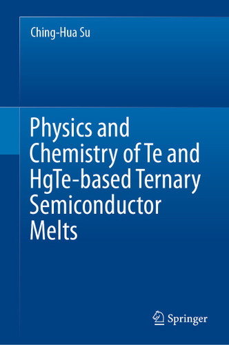 Physics and Chemistry of Te and HgTe-based Ternary Semiconductor Melts book cover by Ching-Hua Su