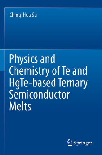 Physics and Chemistry of Te and HgTe-based Ternary Semiconductor Melts book cover by Ching-Hua Su