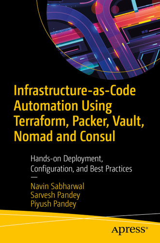 Infrastructure-as-Code Automation Using Terraform, Packer, Vault, Nomad and Consul: Hands-on Deployment, Configuration, and Best Practices book cover by Navin Sabharwal, Sarvesh Pandey, Piyush Pandey