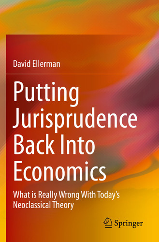 Putting Jurisprudence Back Into Economics: What is Really Wrong With Today's Neoclassical Theory book cover by David Ellerman