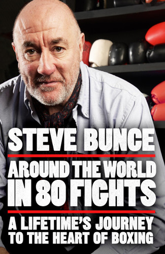 Around the World in 80 Fights: A Lifetime’s Journey to the Heart of Boxing book cover by Steve Bunce