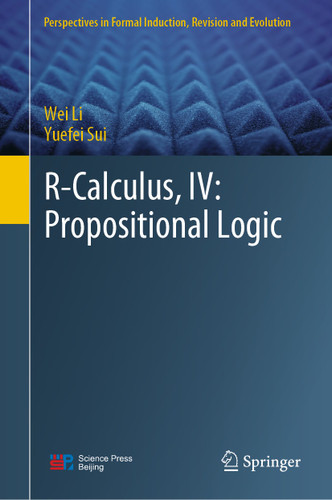 R-Calculus, IV: Propositional Logic (Perspectives in Formal Induction, Revision and Evolution) book cover by Wei Li, Yuefei Sui