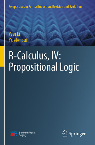 R-Calculus, IV: Propositional Logic (Perspectives in Formal Induction, Revision and Evolution) book cover by Wei Li, Yuefei Sui