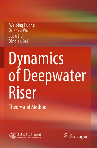 Dynamics of Deepwater Riser: Theory and Method book cover by Weiping Huang, Xuemin Wu, Juan Liu, Xinglan Bai