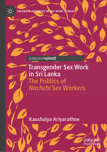 Transgender Sex Work in Sri Lanka: The Politics of Nachchi Sex Workers (Palgrave Advances in Sex Work Studies) book cover by Kaushalya Ariyarathne
