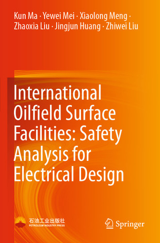 International Oilfield Surface Facilities: Safety Analysis for Electrical Design book cover by Kun Ma, Yewei Mei, Xiaolong Meng, Zhaoxia Liu, Jingjun Huang, Zhiwei Liu