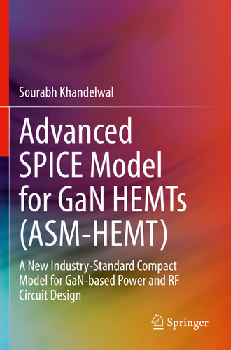 Advanced SPICE Model for GaN HEMTs (ASM-HEMT): A New Industry-Standard Compact Model for GaN-based Power and RF Circuit Design book cover by Sourabh Khandelwal