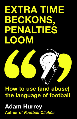 Extra Time Beckons, Penalties Loom: How to (and Abuse) The Language of Football book cover by Adam Hurrey