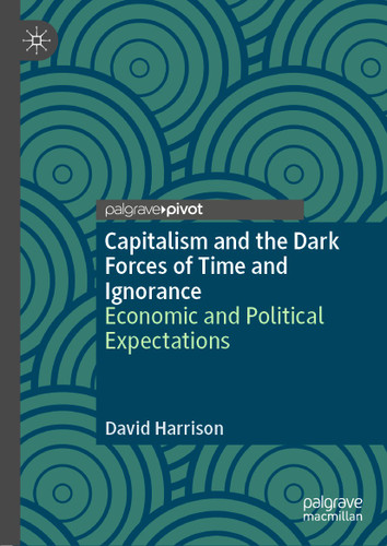 Capitalism and the Dark Forces of Time and Ignorance: Economic and Political Expectations book cover by David Harrison