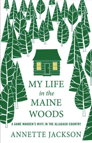My Life in the Maine Woods: A Game Warden's Wife in the Allagash Country book cover by Annette Jackson