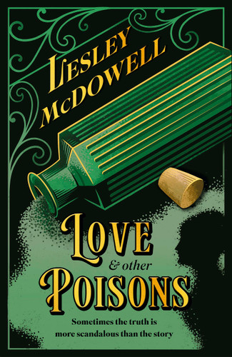 Love and Other Poisons: a gripping historical tale of scandal and murder, based on a true story book cover by Lesley McDowell