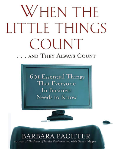 When the Little Things Count . . . and They Always Count: 601 Essential Things That Everyone In Business Needs to Know book cover by Barbara Pachter