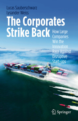 The Corporates Strike Back: How Large Companies Win the Innovation Race Against Disruptive Start-ups book cover by Lucas Sauberschwarz, Lysander Weiss