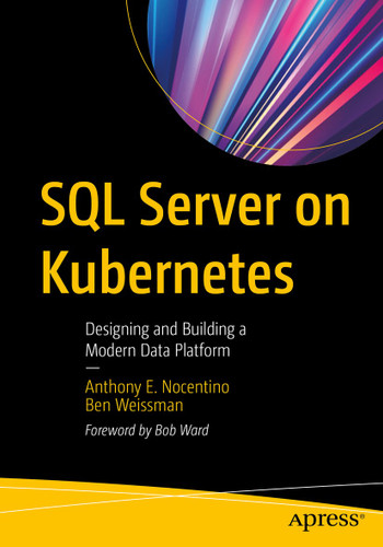 SQL Server on Kubernetes: Designing and Building a Modern Data Platform book cover by Anthony E. Nocentino, Ben Weissman