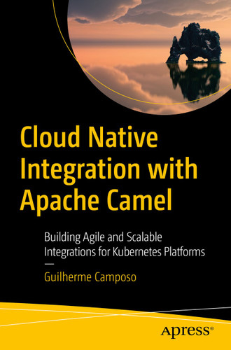 Cloud Native Integration with Apache Camel: Building Agile and Scalable Integrations for Kubernetes Platforms book cover by Guilherme Camposo